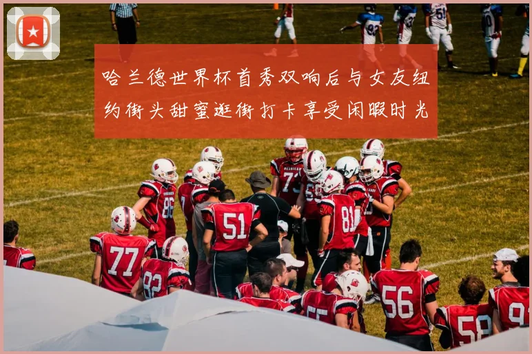 哈兰德世界杯首秀双响后与女友纽约街头甜蜜逛街打卡享受闲暇时光